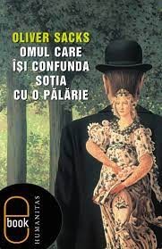 Jonathan Davis, Oliver Sacks, Will Self: Omul care îsi confunda sotia cu o palarie (2005, Humanitas)