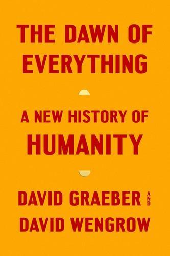 David Wengrow, David Graeber: The Dawn of Everything (2022, Penguin Books)